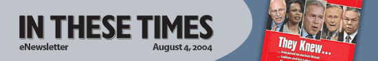 In These Times eNewsletter * August 3, 2004
